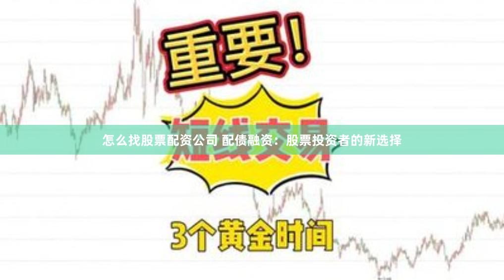 怎么找股票配資公司 配債融資：股票投資者的新選擇